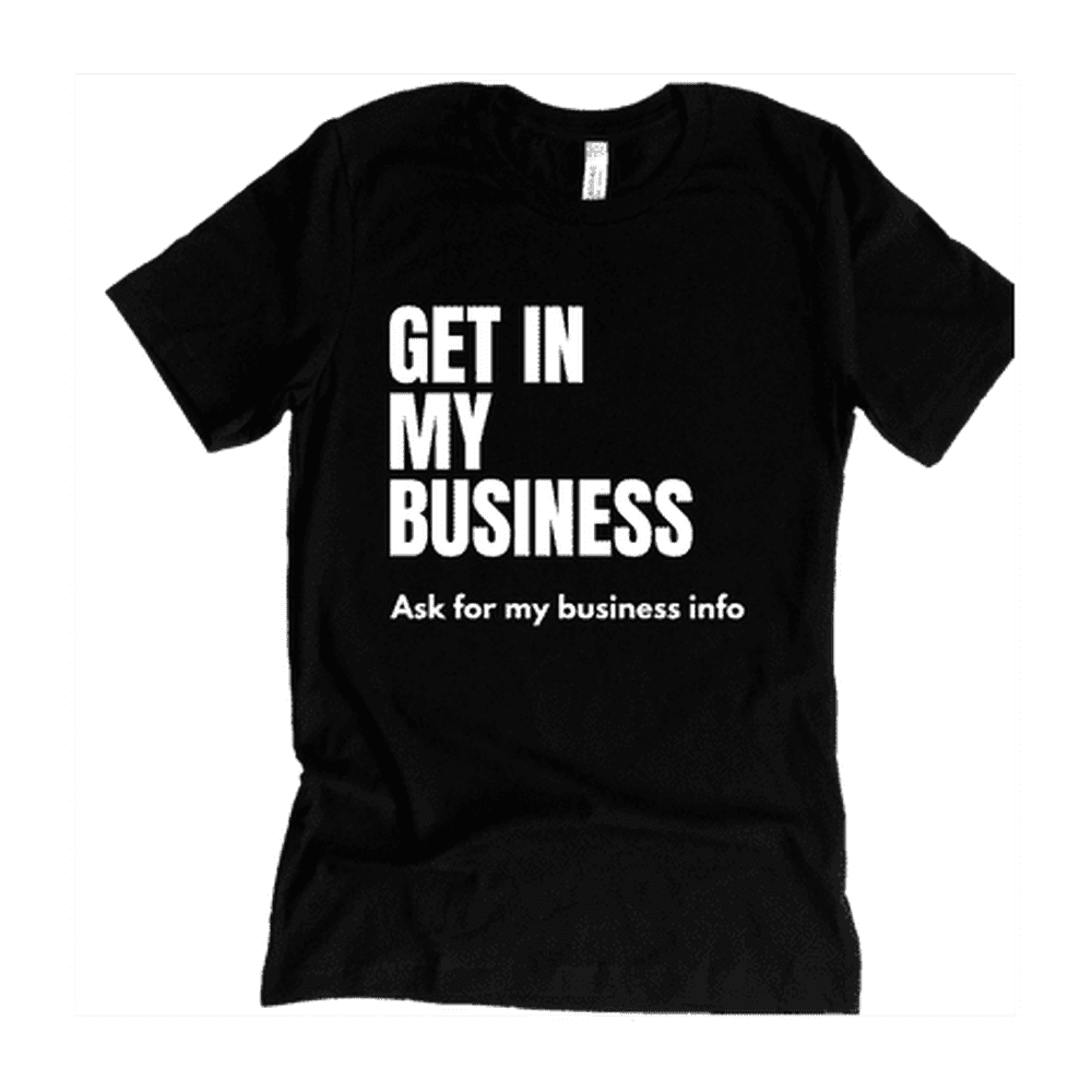 t shirt for business - get in my business shirt